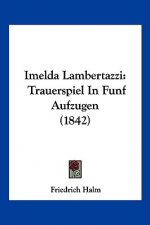 Imelda Lambertazzi: Trauerspiel In Funf Aufzugen (1842)