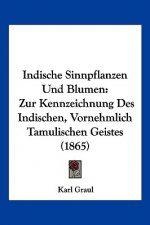 Indische Sinnpflanzen Und Blumen: Zur Kennzeichnung Des Indischen, Vornehmlich Tamulischen Geistes (1865)