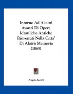 Intorno Ad Alcuni Avanzi Di Opere Idrauliche Antiche Rinvenuti Nella Citta' Di Alatri: Memoria (1865)