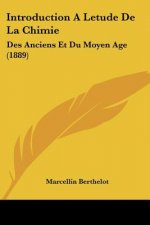 Introduction a Letude de La Chimie: Des Anciens Et Du Moyen Age (1889)