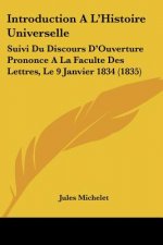 Introduction A L'Histoire Universelle: Suivi Du Discours D'Ouverture Prononce A La Faculte Des Lettres, Le 9 Janvier 1834 (1835)