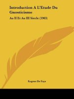 Introduction A L'Etude Du Gnosticisme: Au II Et Au III Siecle (1903)