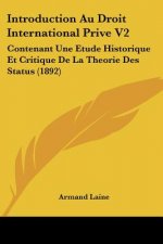 Introduction Au Droit International Prive V2: Contenant Une Etude Historique Et Critique De La Theorie Des Status (1892)
