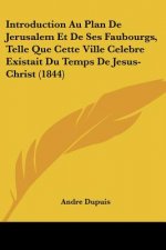 Introduction Au Plan De Jerusalem Et De Ses Faubourgs, Telle Que Cette Ville Celebre Existait Du Temps De Jesus-Christ (1844)