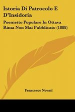 Istoria Di Patrocolo E D'Insidoria: Poemetto Popolare In Ottava Rima Non Mai Pubblicato (1888)