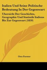 Italien Und Seine Politische Bedeutung In Der Gegenwart: Ubersicht Der Geschichte, Geographie Und Statistik Italiens Bis Zur Gegenwart (1859)