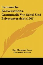 Italienische Konversations-Grammatik Von Schul Und Privatunterricht (1901)