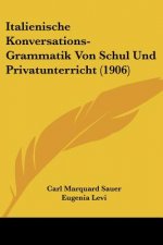 Italienische Konversations-Grammatik Von Schul Und Privatunterricht (1906)