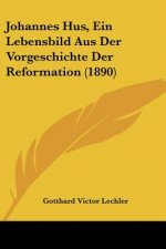 Johannes Hus, Ein Lebensbild Aus Der Vorgeschichte Der Reformation (1890)