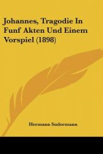 Johannes, Tragodie In Funf Akten Und Einem Vorspiel (1898)