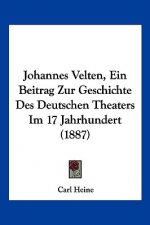 Johannes Velten, Ein Beitrag Zur Geschichte Des Deutschen Theaters Im 17 Jahrhundert (1887)