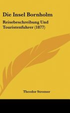 Die Insel Bornholm: Reisebeschreibung Und Touristenfuhrer (1877)