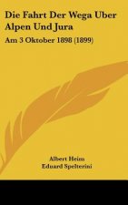 Die Fahrt Der Wega Uber Alpen Und Jura: Am 3 Oktober 1898 (1899)
