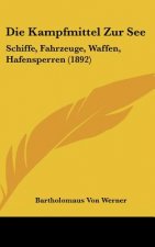 Die Kampfmittel Zur See: Schiffe, Fahrzeuge, Waffen, Hafensperren (1892)