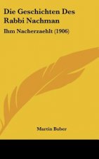 Die Geschichten Des Rabbi Nachman: Ihm Nacherzaehlt (1906)