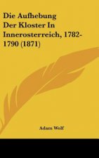 Die Aufhebung Der Kloster in Innerosterreich, 1782-1790 (1871)