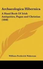 Archaeologica Hibernica: A Hand Book of Irish Antiquities, Pagan and Christian (1848)