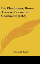 Die Planimeter, Deren Theorie, Praxis Und Geschichte (1865)
