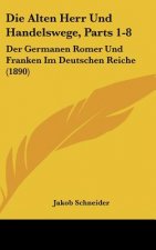 Die Alten Herr Und Handelswege, Parts 1-8: Der Germanen Romer Und Franken Im Deutschen Reiche (1890)