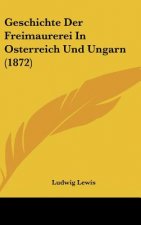 Geschichte Der Freimaurerei in Osterreich Und Ungarn (1872)