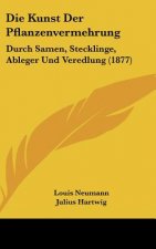 Die Kunst Der Pflanzenvermehrung: Durch Samen, Stecklinge, Ableger Und Veredlung (1877)