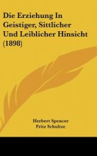 Die Erziehung in Geistiger, Sittlicher Und Leiblicher Hinsicht (1898)