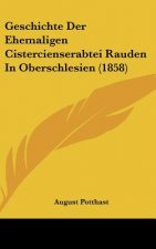 Geschichte Der Ehemaligen Cistercienserabtei Rauden in Oberschlesien (1858)