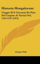 Historia Mongalorum: Viaggio Di F. Giovanni Da Pian del Carpine AI Tartari Nel, 1245-1247 (1913)