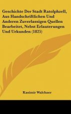 Geschichte Der Stadt Ratolphzell, Aus Handschriftlichen Und Anderen Zuverlassigen Quellen Bearbeitet, Nebst Erlauterungen Und Urkunden (1825)