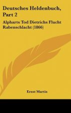 Deutsches Heldenbuch, Part 2: Alpharts Tod Dietrichs Flucht Rabenschlacht (1866)