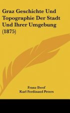 Graz Geschichte Und Topographie Der Stadt Und Ihrer Umgebung (1875)