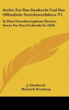 Archiv Fur Das Strafrecht Und Das Offentliche Gerichtsverfahren V1: In Dem Grossherzogthum Hessen, Sowie Fur Das Civilrecht in (1850)