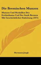 Die Bremischen Munzen: Munzen Und Medaillen Des Erzbisthums Und Der Stadt Bremen Mit Geschichtlicher Einleitung (1875)