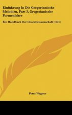 Einfuhrung in Die Gregorianische Melodien, Part 3, Gregorianische Formenlehre: Ein Handbuch Der Choralwissenschaft (1921)