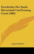 Geschichte Der Stadt, Herrschaft Und Festung Cosel (1866)
