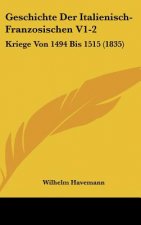 Geschichte Der Italienisch-Franzosischen V1-2: Kriege Von 1494 Bis 1515 (1835)