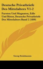 Deutsche Privatbriefe Des Mittelalters V1-2: Fursten Und Magnaten, Edle Und Ritter, Deutsche Privatbriefe Des Mittelalters Band 2 (1899)