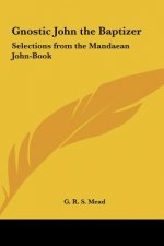 Gnostic John the Baptizer: Selections from the Mandaean John-Book