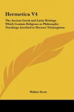 Hermetica V4: The Ancient Greek and Latin Writings Which Contain Religious or Philosophic Teachings Ascribed to Hermes Trismegistus