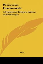 Rosicrucian Fundamentals: A Synthesis of Religion, Science, and Philosophy