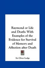 Raymond or Life and Death: With Examples of the Evidence for Survival of Memory and Affection After Death