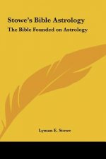 Stowe's Bible Astrology: The Bible Founded on Astrology