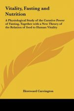 Vitality, Fasting and Nutrition: A Physiological Study of the Curative Power of Fasting, Together with a New Theory of the Relation of Food to Human V
