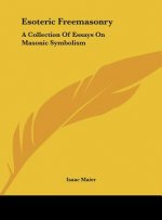 Esoteric Freemasonry: A Collection of Essays on Masonic Symbolism
