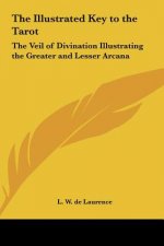 The Illustrated Key to the Tarot: The Veil of Divination Illustrating the Greater and Lesser Arcana