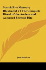 Scotch Rite Masonry Illustrated V1 the Complete Ritual of the Ancient and Accepted Scottish Rite