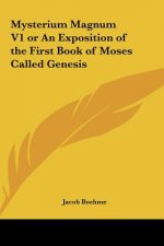 Mysterium Magnum V1 or an Exposition of the First Book of Moses Called Genesis