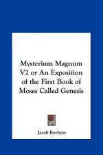 Mysterium Magnum V2 or an Exposition of the First Book of Moses Called Genesis