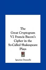 The Great Cryptogram V2 Francis Bacon's Cipher in the So-Called Shakespeare Plays