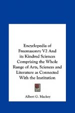 Encyclopedia of Freemasonry V2 and Its Kindred Sciences Comprising the Whole Range of Arts, Sciences and Literature as Connected with the Institution